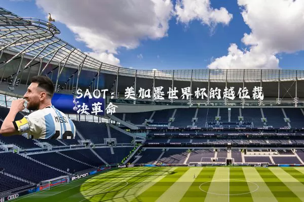 SAOT：美加墨世界杯的越位裁决革命