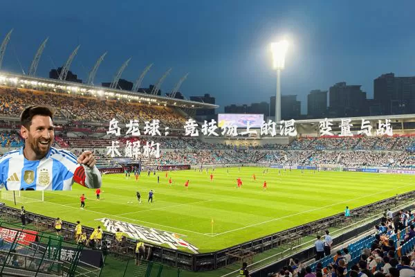 乌龙球：竞技场上的混沌变量与战术解构