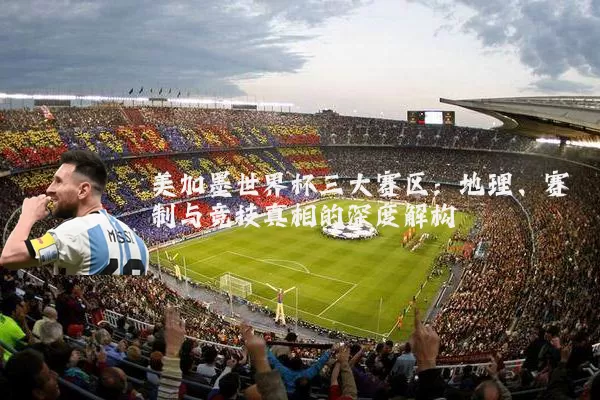 美加墨世界杯三大赛区：地理、赛制与竞技真相的深度解构